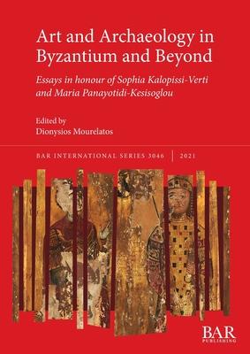 Art and Archaeology in Byzantium and Beyond: Essays in honour of Sophia Kalopissi-Verti and Maria Panayotidi-Kesisoglou