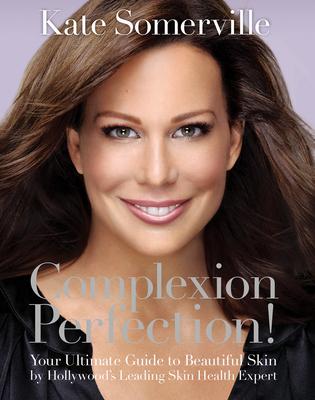 Complexion Perfection!: Your Ultimate Guide to Beautiful Skin by Hollywood’’s Leading Skin Health Expert