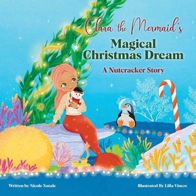 Clara the Mermaid’’s Magical Christmas Dream (a Nutcracker Story)