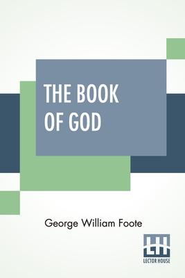 The Book Of God: In The Light Of The Higher Criticism With Special Reference To Dean Farrar’’s New Apology