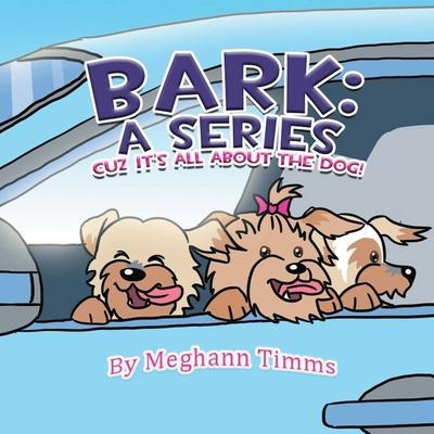 Bark: A Series: Cuz It’’s All About Dog!