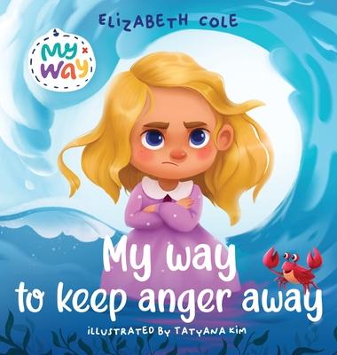 My Way to Keep Anger Away: Children’’s Book about Anger Management and Kids Big Emotions (Preschool Feelings Book)