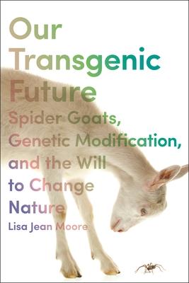 Our Transgenic Future: Animals, Genetic Modification, and the Will to Change Nature