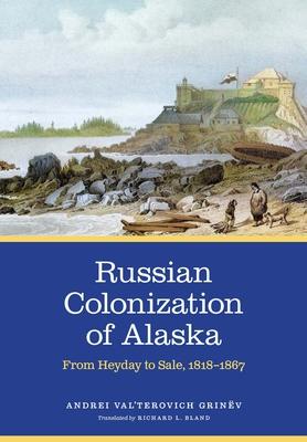 Russian Colonization of Alaska: From Heyday to Sale, 1818-1867volume 3