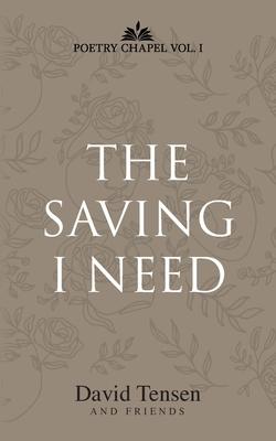 The Saving I Need: Poetry Chapel Vol I