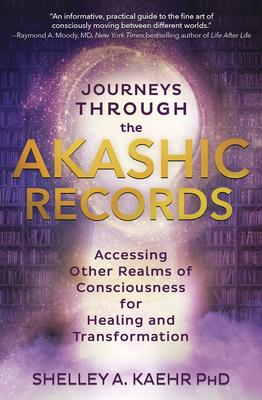 Journeys Through the Akashic Records: Accessing Other Realms of Consciousness for Healing and Transformation