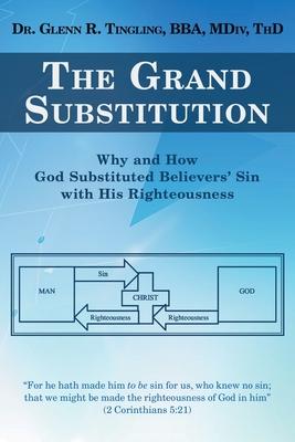 The Grand Substitution: Why and How God Substituted Believers’’ Sin with His Righteousness