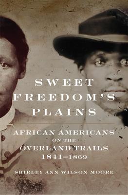 Sweet Freedom’’s Plains, 12: African Americans on the Overland Trails, 1841-1869