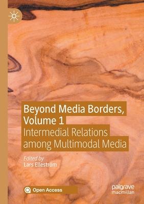 Beyond Media Borders, Volume 1: Intermedial Relations among Multimodal Media