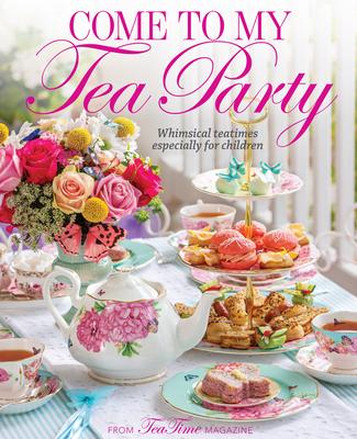 Come to Our Tea Party: Whimsical Teatimes Especially for Children