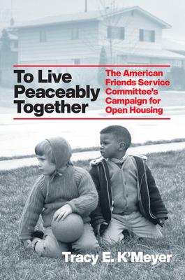 To Live Peaceably Together: The American Friends Service Committee’’s Campaign for Open Housing