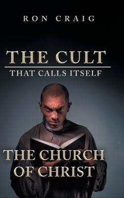 The Cult That Calls Itself The Church of Christ: What Everyone Needs To Know About What They Teach