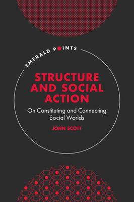 Structure and Social Action: On Constituting and Connecting Social Worlds