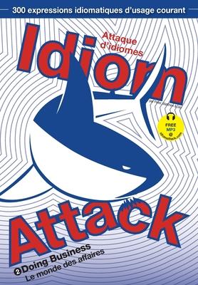 Idiom Attack Vol. 2 - Doing Business (French Edition): Attaque d’’idiomes 2 - Le monde des affaires