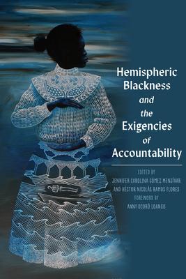 Hemispheric Blackness: Bodies, Policies, and the Exigency of Accountability in the Afro-Américas