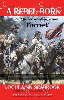 A Rebel Born: A Defense of Nathan Bedford Forrest