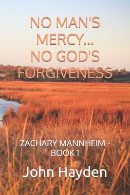 No Man’’s Mercy...No God’’s Forgiveness: Zachary Mannheim - Book 1
