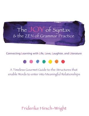 The Joy of Syntax and the Zen of Grammar Practice: Connecting Learning with Life, Love, Laughter, Language, and Literature. A Timeless Gourmet Guide t