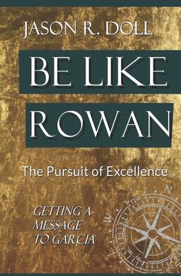 Be Like Rowan: The Pursuit of Excellence - Getting A Message To Garcia