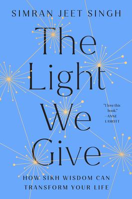 The Light We Give: The Power of Sikh Wisdom to Transform Your Life