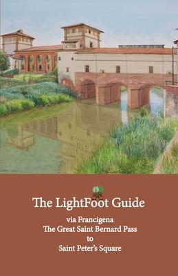The LightFoot Guide to the via Francigena - Great Saint Bernard Pass to Saint Peter’’s Square, Rome