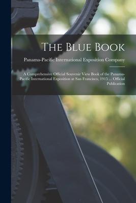 The Blue Book; a Comprehensive Official Souvenir View Book of the Panama-Pacific International Exposition at San Francisco, 1915 ... Official Publicat