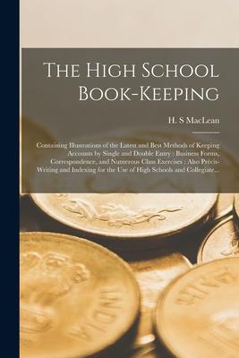 The High School Book-keeping [microform]: Containing Illustrations of the Latest and Best Methods of Keeping Accounts by Single and Double Entry: Busi