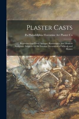 Plaster Casts: Reproductions From Antique, Renaissance and Modern Sculpture. Subjects for the Interior Decoration of Schools and Home