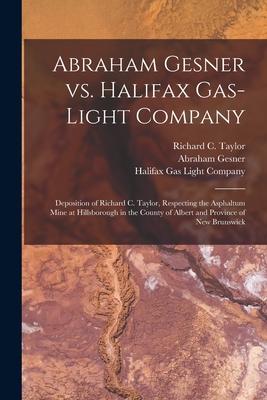 Abraham Gesner Vs. Halifax Gas-Light Company [microform]: Deposition of Richard C. Taylor, Respecting the Asphaltum Mine at Hillsborough in the County