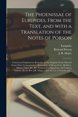 The Phoenissae of Euripides, From the Text, and With a Translation of the Notes of Porson; Critical and Explanatory Remarks, Partly Original, Partly S