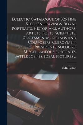 Eclectic Catalogue of 325 Fine Steel Engravings, Royal Portraits, Historians, Authors, Artists, Poets, Scientists, Statesmen, Musicians and Composers,