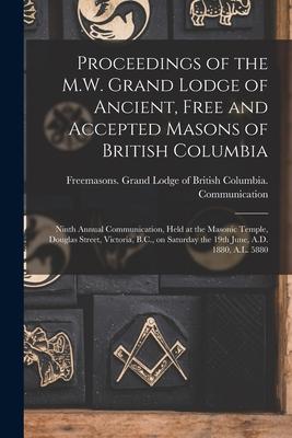 Proceedings of the M.W. Grand Lodge of Ancient, Free and Accepted Masons of British Columbia [microform]: Ninth Annual Communication, Held at the Maso