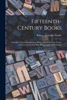 Fifteenth-century Books: a Guide to Their Identification. With a List of the Latin Names of Towns and an Extensive Bibliography of the Subject