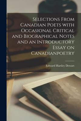 Selections From Canadian Poets With Occasional Critical and Biographical Notes and an Introductory Essay on Canadianpoetry