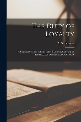 The Duty of Loyalty [microform]: a Sermon Preached in Saint Peter’’ S Church, Cobourg, on Sunday, XXI. October, M.DCCC.XLIX