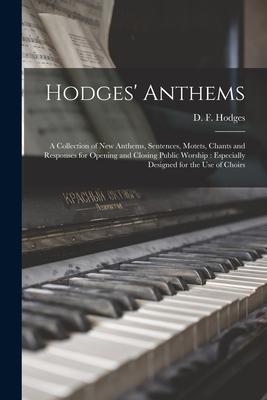 Hodges’’ Anthems: a Collection of New Anthems, Sentences, Motets, Chants and Responses for Opening and Closing Public Worship: Especiall