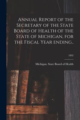 Annual Report of the Secretary of the State Board of Health of the State of Michigan, for the Fiscal Year Ending..; 1892