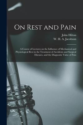 On Rest and Pain: a Course of Lectures on the Influence of Mechanical and Physiological Rest in the Treatment of Accidents and Surgical