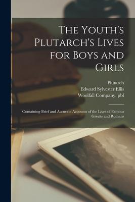 The Youth’’s Plutarch’’s Lives for Boys and Girls: Containing Brief and Accurate Accounts of the Lives of Famous Greeks and Romans