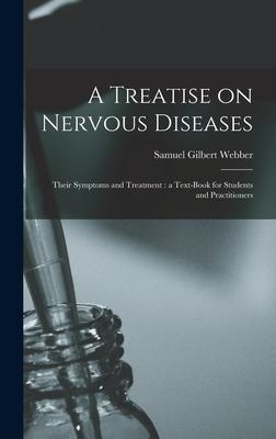 A Treatise on Nervous Diseases: Their Symptoms and Treatment: a Text-book for Students and Practitioners