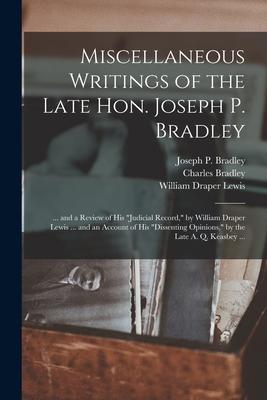 Miscellaneous Writings of the Late Hon. Joseph P. Bradley: ... and a Review of His judicial Record, by William Draper Lewis ... and an Account of His