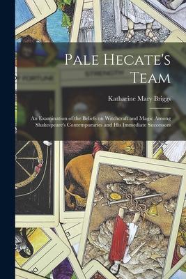 Pale Hecate’’s Team; an Examination of the Beliefs on Witchcraft and Magic Among Shakespeare’’s Contemporaries and His Immediate Successors