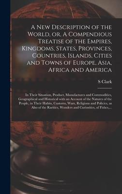 A New Description of the World, or, A Compendious Treatise of the Empires, Kingdoms, States, Provinces, Countries, Islands, Cities and Towns of Europe