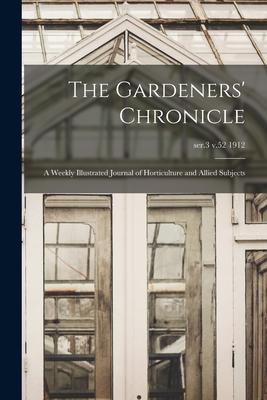 The Gardeners’’ Chronicle: a Weekly Illustrated Journal of Horticulture and Allied Subjects; ser.3 v.52 1912