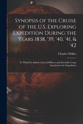 Synopsis of the Cruise of the U.S. Exploring Expedition During the Years 1838, ’’39, ’’40, ’’41, & ’’42 [microform]: to Which is Added a List of Officers