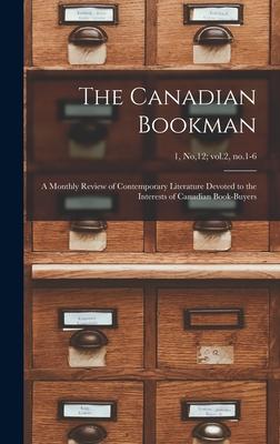 The Canadian Bookman; a Monthly Review of Contemporary Literature Devoted to the Interests of Canadian Book-buyers; 1, no,12; vol.2, no.1-6