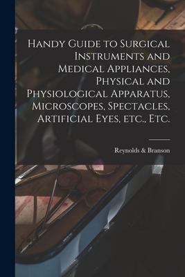 Handy Guide to Surgical Instruments and Medical Appliances, Physical and Physiological Apparatus, Microscopes, Spectacles, Artificial Eyes, Etc., Etc.