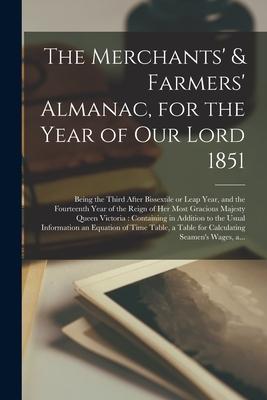 The Merchants’’ & Farmers’’ Almanac, for the Year of Our Lord 1851 [microform]: Being the Third After Bissextile or Leap Year, and the Fourteenth Year o