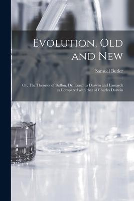 Evolution, Old and New; or, The Theories of Buffon, Dr. Erasmus Darwin and Lamarck as Compared With That of Charles Darwin
