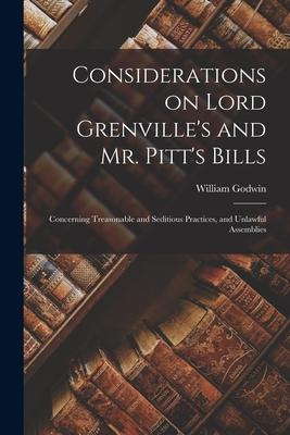 Considerations on Lord Grenville’’s and Mr. Pitt’’s Bills [microform]: Concerning Treasonable and Seditious Practices, and Unlawful Assemblies